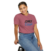Only Cousin T-Shirt, Unisex Garment-Dyed Tee, Funny Family Shirt, Cousin Gifts, Casual Wear, Birthday Present, Family Reunion