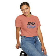 Only Cousin T-Shirt, Unisex Garment-Dyed Tee, Funny Family Shirt, Cousin Gifts, Casual Wear, Birthday Present, Family Reunion