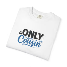 Only Cousin T-Shirt, Unisex Garment-Dyed Tee, Funny Family Shirt, Cousin Gifts, Casual Wear, Birthday Present, Family Reunion