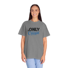 Only Cousin T-Shirt, Unisex Garment-Dyed Tee, Funny Family Shirt, Cousin Gifts, Casual Wear, Birthday Present, Family Reunion