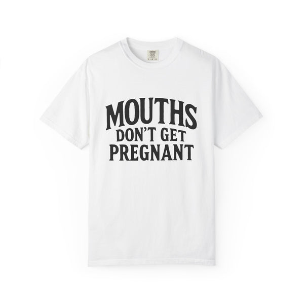 Funny Unisex T-Shirt - "Mouths Don't Get Pregnant" - Casual Wear, Gift for Friends, Humor Tee, Trendy Graphic Shirt