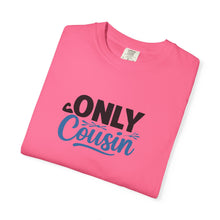 Only Cousin T-Shirt, Unisex Garment-Dyed Tee, Funny Family Shirt, Cousin Gifts, Casual Wear, Birthday Present, Family Reunion