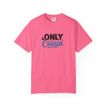 Only Cousin T-Shirt, Unisex Garment-Dyed Tee, Funny Family Shirt, Cousin Gifts, Casual Wear, Birthday Present, Family Reunion