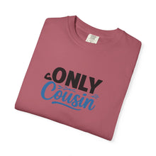 Only Cousin T-Shirt, Unisex Garment-Dyed Tee, Funny Family Shirt, Cousin Gifts, Casual Wear, Birthday Present, Family Reunion
