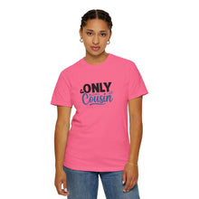 Only Cousin T-Shirt, Unisex Garment-Dyed Tee, Funny Family Shirt, Cousin Gifts, Casual Wear, Birthday Present, Family Reunion