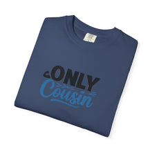 Only Cousin T-Shirt, Unisex Garment-Dyed Tee, Funny Family Shirt, Cousin Gifts, Casual Wear, Birthday Present, Family Reunion