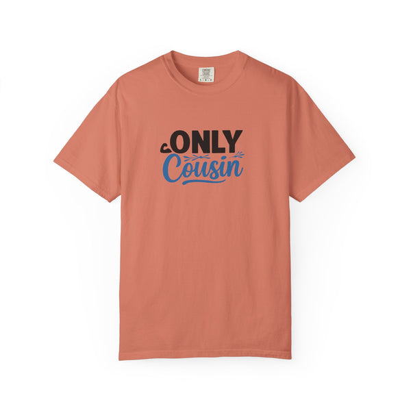 Only Cousin T-Shirt, Unisex Garment-Dyed Tee, Funny Family Shirt, Cousin Gifts, Casual Wear, Birthday Present, Family Reunion