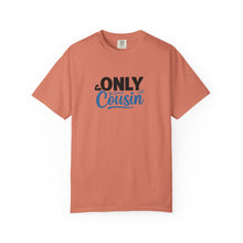 Only Cousin T-Shirt, Unisex Garment-Dyed Tee, Funny Family Shirt, Cousin Gifts, Casual Wear, Birthday Present, Family Reunion