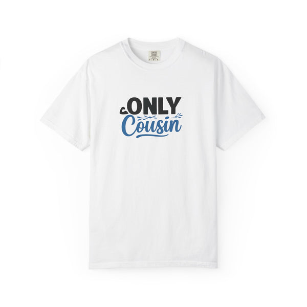 Only Cousin T-Shirt, Unisex Garment-Dyed Tee, Funny Family Shirt, Cousin Gifts, Casual Wear, Birthday Present, Family Reunion