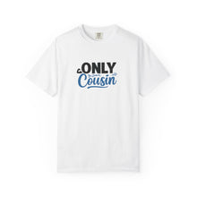 Only Cousin T-Shirt, Unisex Garment-Dyed Tee, Funny Family Shirt, Cousin Gifts, Casual Wear, Birthday Present, Family Reunion
