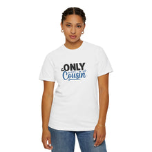 Only Cousin T-Shirt, Unisex Garment-Dyed Tee, Funny Family Shirt, Cousin Gifts, Casual Wear, Birthday Present, Family Reunion