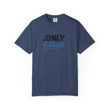Only Cousin T-Shirt, Unisex Garment-Dyed Tee, Funny Family Shirt, Cousin Gifts, Casual Wear, Birthday Present, Family Reunion